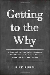 A book review of Getting to the Why: A Practical Guide to Helping Students and Children Learn from Their Mistakes Using Character Remediation by Rick Rubel