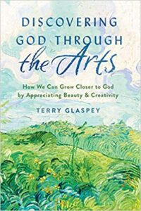 A book review of Discovering God Through the Arts: How We Can Grow Closer to God by Appreciating Beauty & Creativity by Terry Glaspey