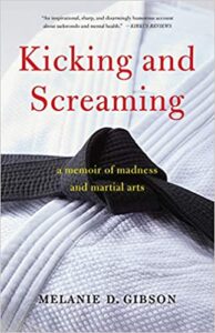 A book review of Kicking and Screaming: A Memoir of Madness and Martial Arts by Melanie D. Gibson