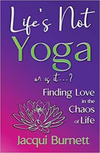 A book review of Life's Not Yoga or is it...? Finding Love in the Chaos of Life by Jacqui Burnett - 8 near death experiences!