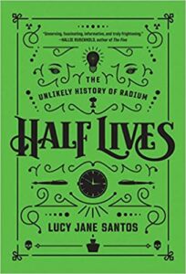 A book review of Half Lives: The Unlikely History of Radium by Lucy Jane Santos - a science/chemistry book for the average person.