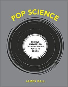 A book review of Pop Science: Serious Answers to Deep Questions Posed in Songs by James Ball