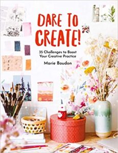 A book review of Dare to Create: 35 Challenges to Boost Your Creative Practice by Marie Boudon