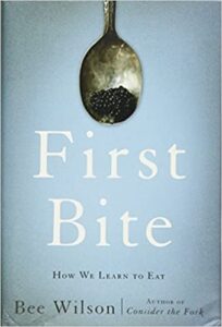 A book review of First Bite: How We Learn to Eat by Bee Wilson
