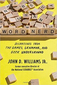 A book review of Word Nerd: Dispatches From the Games, Grammar and Geek Underground by John D. Williams Jr. (former executive director of the National SCRABBLE Association)