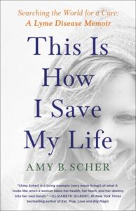 A book review of This Is How I Save My Life - Searching the World for a Cure: a Lyme Disease Memoir by Amy B. Scher