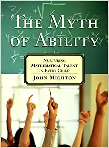 A book review of The Myth of Ability: Nurturing Mathematical Talent in Every Child by John Mighton