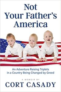 A book review of Not Your Father's America: An Adventure Raising Triplets in a Country Being Changed by Greed by Cort Casady