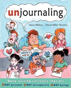 A book review of Unjournaling: Daily Writing Exercises That Are Not Personal, Not Introspective, Not Boring by Dawn DiPrince and Cheryl Miller Thurston