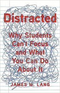 A book review of Distracted: Why Students Can't Focus and What You Can Do About It by James M. Lang