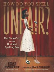 A book review of How Do You Spell Unfair? MacNolia Cox and the National Spelling Bee by Carole Boston Weatherford