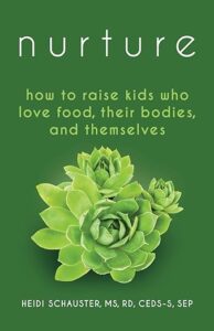 A book review of Nature: How to raise kids who love food, their bodies and themselves by Heidi Schauster, MS, RD, CEDS-S, SEP